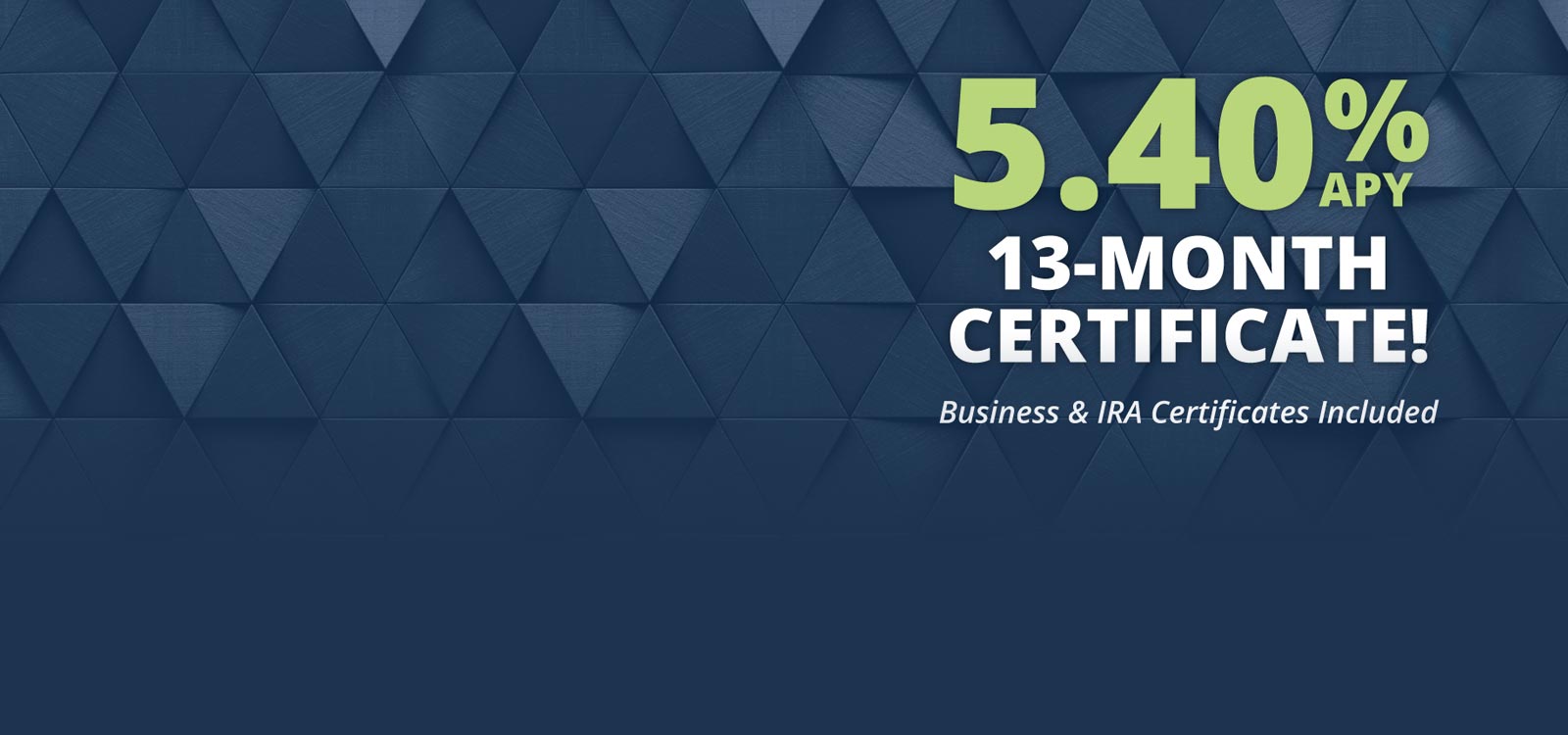 5.40% APY* 13-Month Certificate Special Offer Available! 