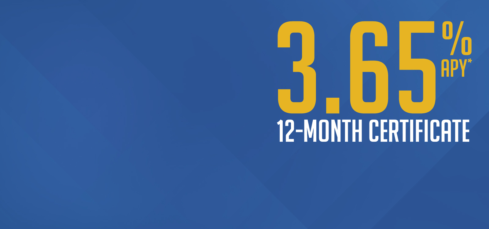 3.65% APY* 12-Month Certificate